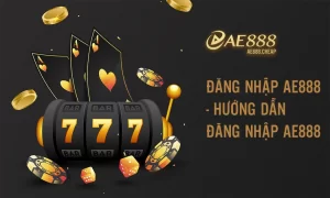 Đăng nhập AE888 - Hướng dẫn đăng nhập AE888