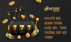 khuyến mãi AE888 Thắng cược đôi - Tặng thưởng gấp bội 1688K