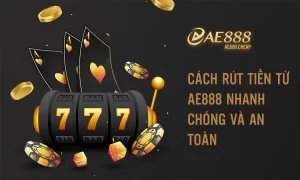 Cách rút tiền từ AE888 nhanh chóng và an toàn