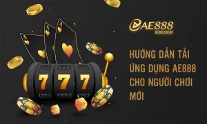 Hướng Dẫn Tải Ứng Dụng AE888 Cho Người Chơi Mới
